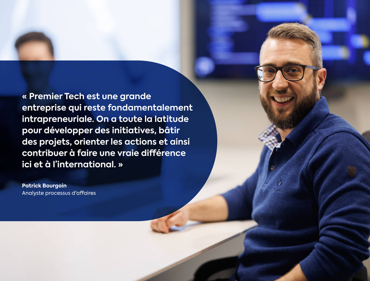 BOUP16 intrapreneuriat - FR Premier Tech est une grande entreprise qui reste fondamentalement entrepreneuriale. On a toute la latitude pour développer des initiatives, bâtir des projets, orienter les actions et ainsi contribuer à faire une vraie différence, ici et à l’international.